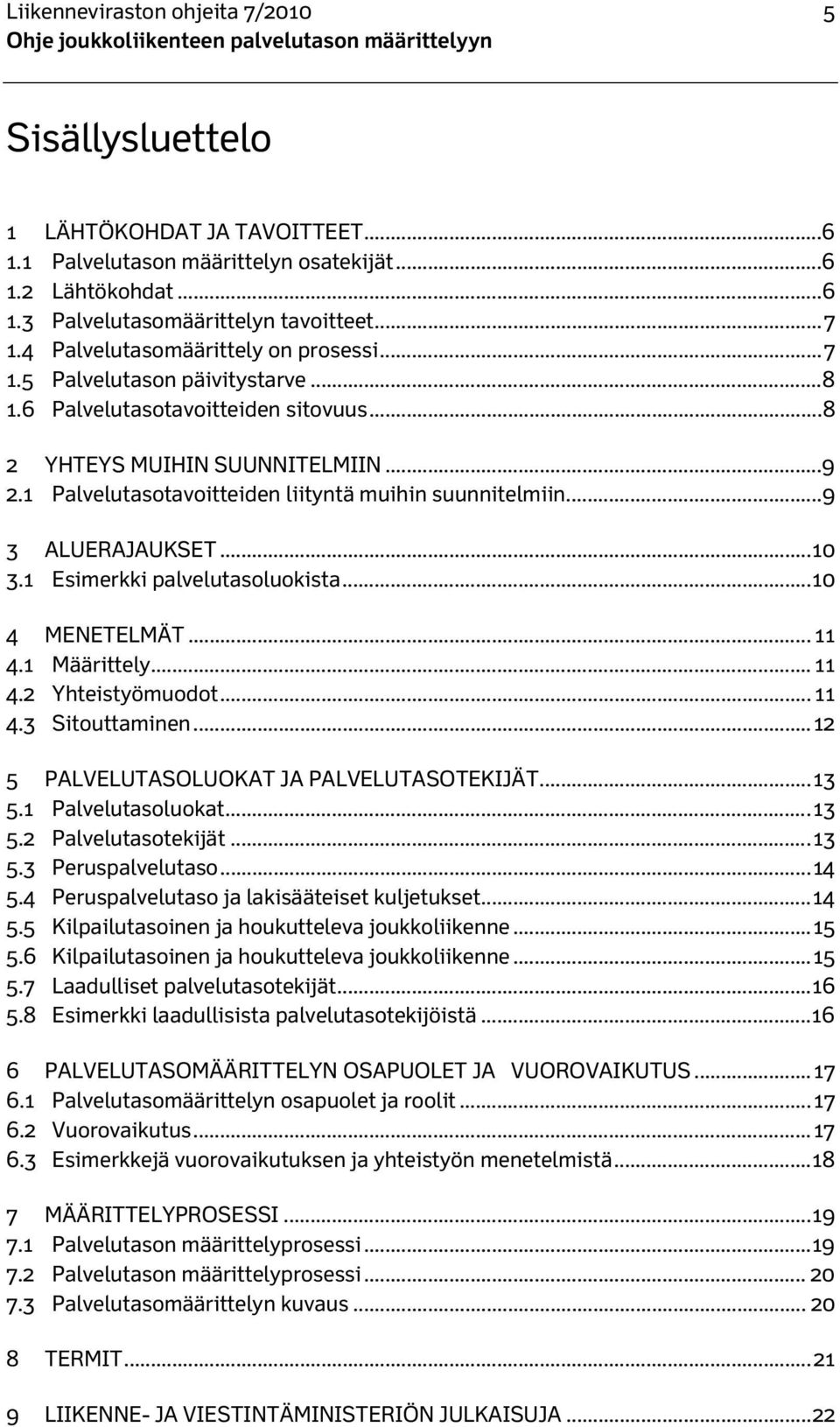 1 Palvelutasotavoitteiden liityntä muihin suunnitelmiin... 9 3 ALUERAJAUKSET... 10 3.1 Esimerkki palvelutasoluokista... 10 4 MENETELMÄT... 11 4.1 Määrittely... 11 4.2 Yhteistyömuodot... 11 4.3 Sitouttaminen.