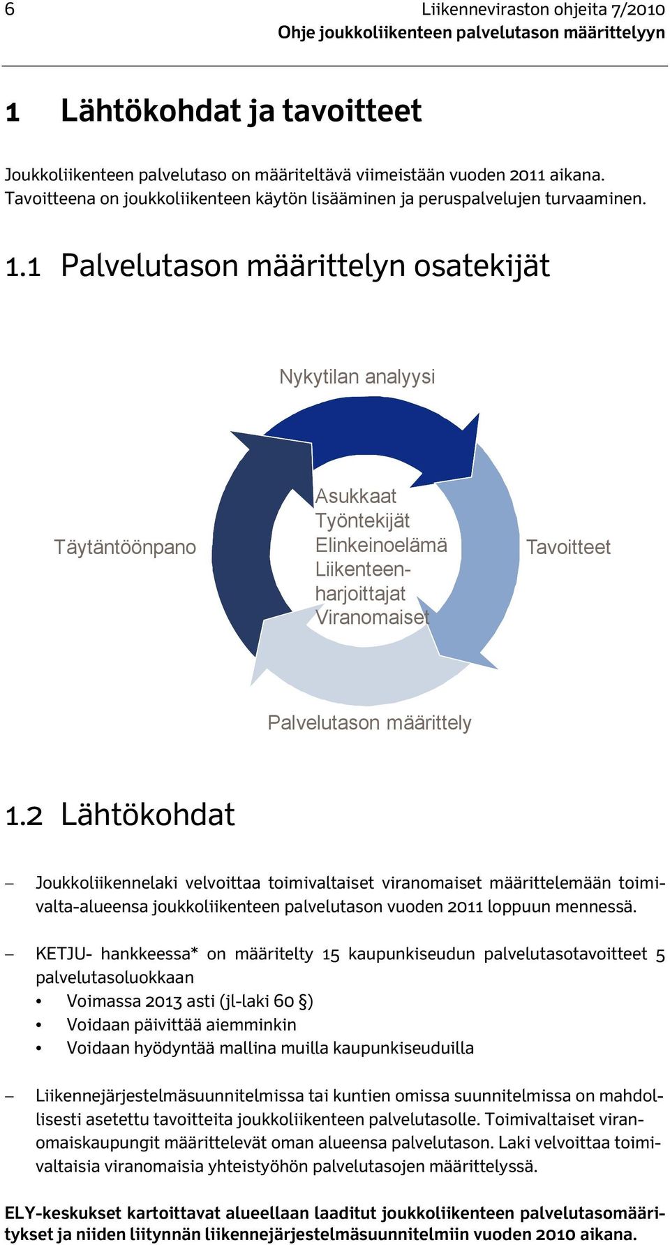 1 Palvelutason määrittelyn osatekijät Nykytilan analyysi Täytäntöönpano Asukkaat Työntekijät Elinkeinoelämä Liikenteenharjoittajat Viranomaiset Tavoitteet Palvelutason määrittely 1.