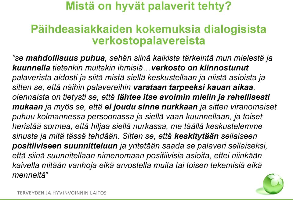 palaverista aidosti ja siitä mistä siellä keskustellaan ja niistä asioista ja sitten se, että näihin palavereihin varataan tarpeeksi kauan aikaa, olennaista on tietysti se, että lähtee itse avoimin