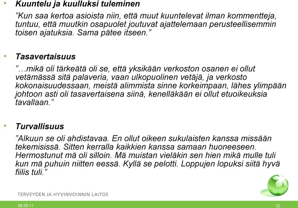 Tasavertaisuus mikä oli tärkeätä oli se, että yksikään verkoston osanen ei ollut vetämässä sitä palaveria, vaan ulkopuolinen vetäjä, ja verkosto kokonaisuudessaan, meistä alimmista sinne korkeimpaan,