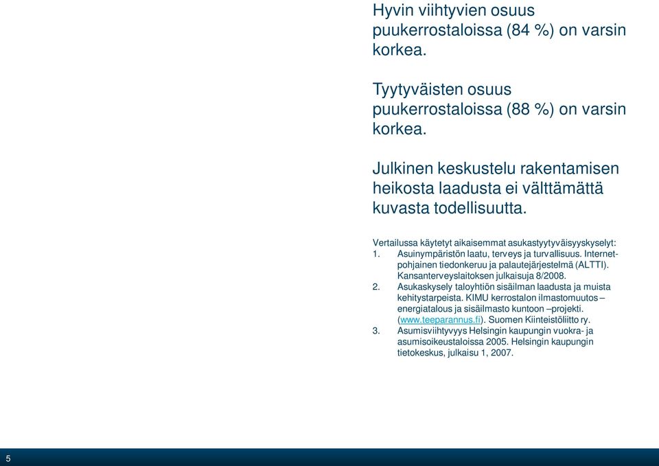 Asuinympäristön laatu, terveys ja turvallisuus. Internetpohjainen tiedonkeruu ja palautejärjestelmä (ALTTI). Kansanterveyslaitoksen julkaisuja 8/2008. 2.