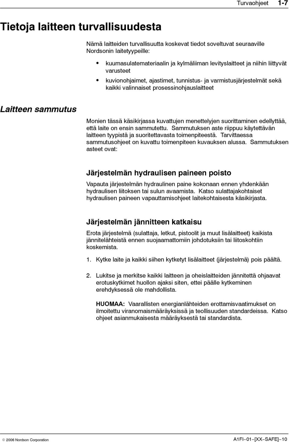 menettelyjen suorittaminen edellyttää, että laite on ensin sammutettu. Sammutuksen aste riippuu käytettävän laitteen tyypistä ja suoritettavasta toimenpiteestä.