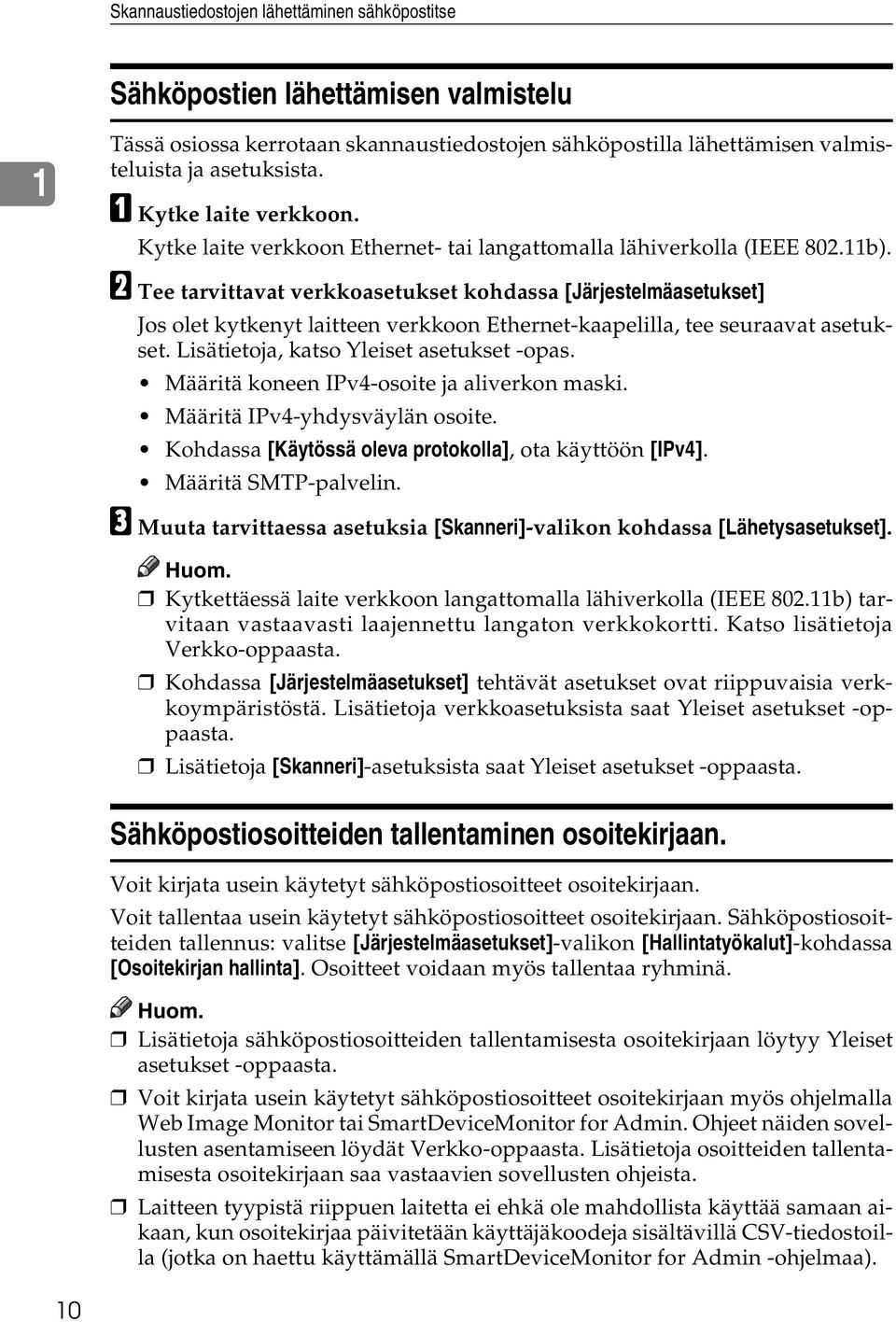 B Tee tarvittavat verkkoasetukset kohdassa [Järjestelmäasetukset] Jos olet kytkenyt laitteen verkkoon Ethernet-kaapelilla, tee seuraavat asetukset. Lisätietoja, katso Yleiset asetukset -opas.