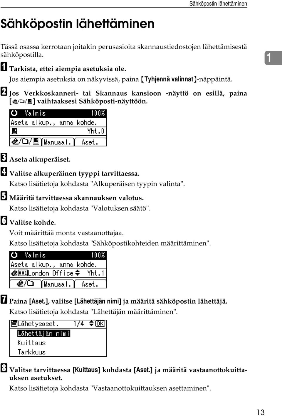 1 C Aseta alkuperäiset. D Valitse alkuperäinen tyyppi tarvittaessa. Katso lisätietoja kohdasta "Alkuperäisen tyypin valinta". E Määritä tarvittaessa skannauksen valotus.