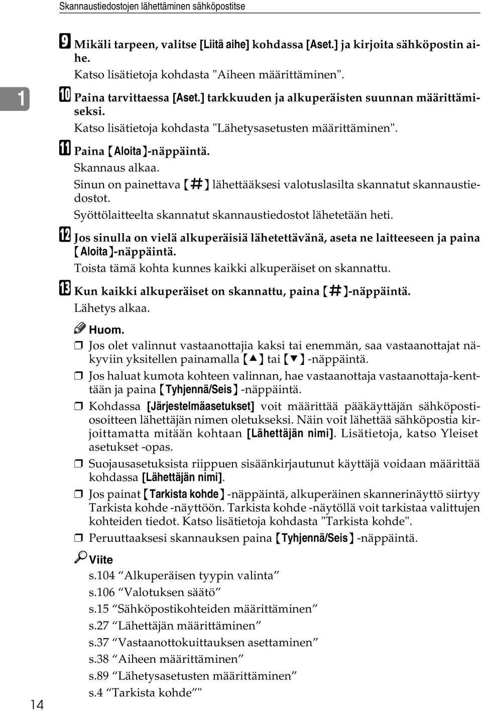 Sinun on painettava {q} lähettääksesi valotuslasilta skannatut skannaustiedostot. Syöttölaitteelta skannatut skannaustiedostot lähetetään heti.