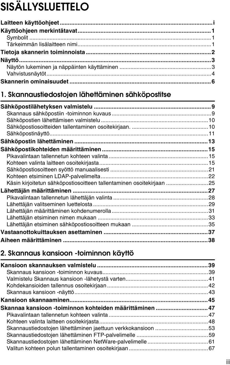 ..9 Skannaus sähköpostiin -toiminnon kuvaus...9 Sähköpostien lähettämisen valmistelu...10 Sähköpostiosoitteiden tallentaminen osoitekirjaan....10 Sähköpostinäyttö...11 Sähköpostin lähettäminen.