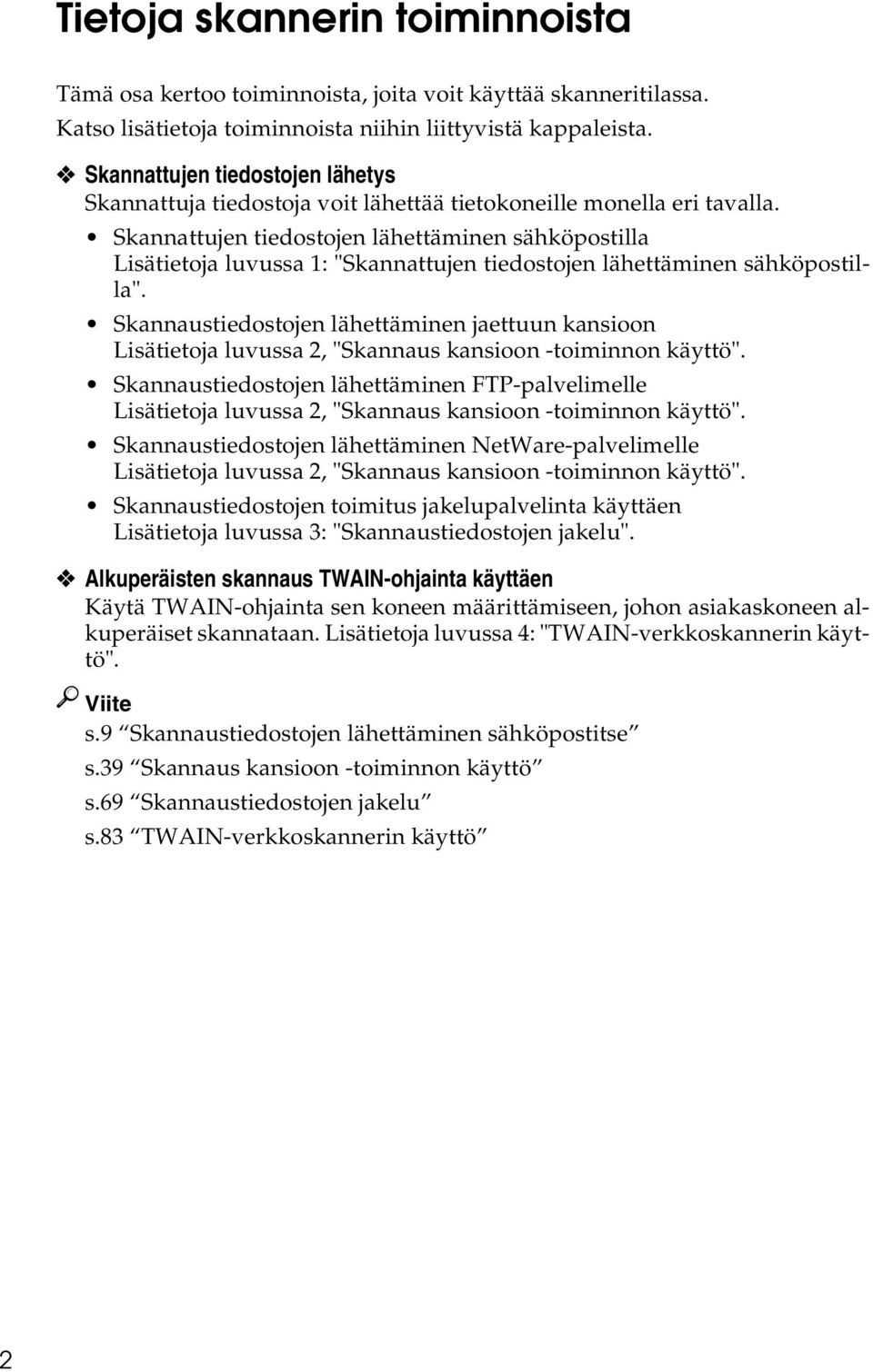 Skannattujen tiedostojen lähettäminen sähköpostilla Lisätietoja luvussa 1: "Skannattujen tiedostojen lähettäminen sähköpostilla".