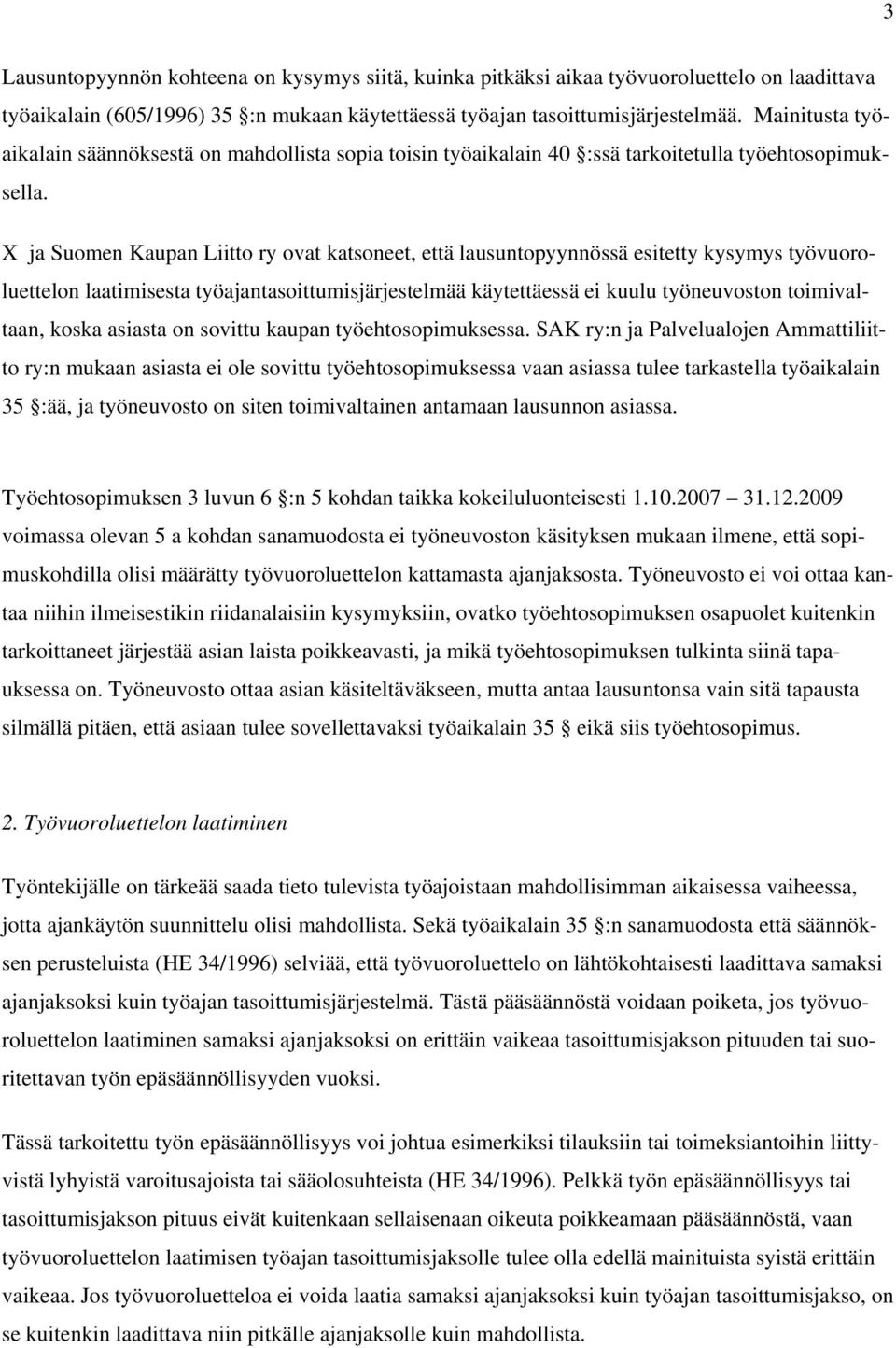 X ja Suomen Kaupan Liitto ry ovat katsoneet, että lausuntopyynnössä esitetty kysymys työvuoroluettelon laatimisesta työajantasoittumisjärjestelmää käytettäessä ei kuulu työneuvoston toimivaltaan,