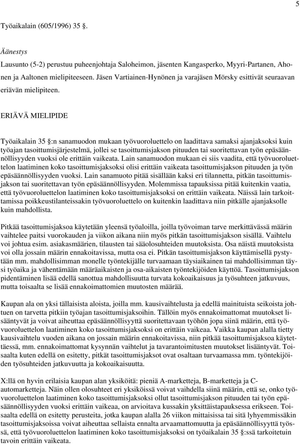 ERIÄVÄ MIELIPIDE Työaikalain 35 :n sanamuodon mukaan työvuoroluettelo on laadittava samaksi ajanjaksoksi kuin työajan tasoittumisjärjestelmä, jollei se tasoittumisjakson pituuden tai suoritettavan