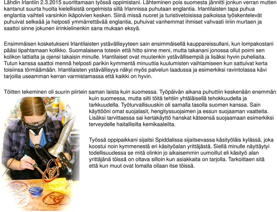 Siinä missä nuoret ja turistivetoisissa paikoissa työskentelevät puhuivat selkeää ja helposti ymmärrettävää englantia, puhuivat vanhemmat ihmiset vahvasti iiriin murtaen ja saattoi sinne jokunen
