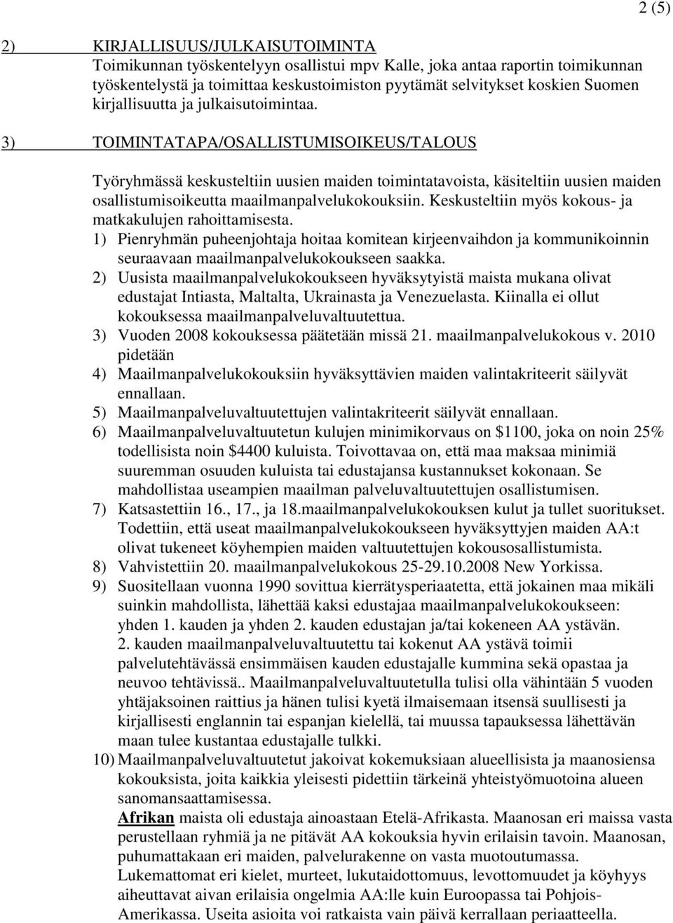 3) TOIMINTATAPA/OSALLISTUMISOIKEUS/TALOUS 2 (5) Työryhmässä keskusteltiin uusien maiden toimintatavoista, käsiteltiin uusien maiden osallistumisoikeutta maailmanpalvelukokouksiin.