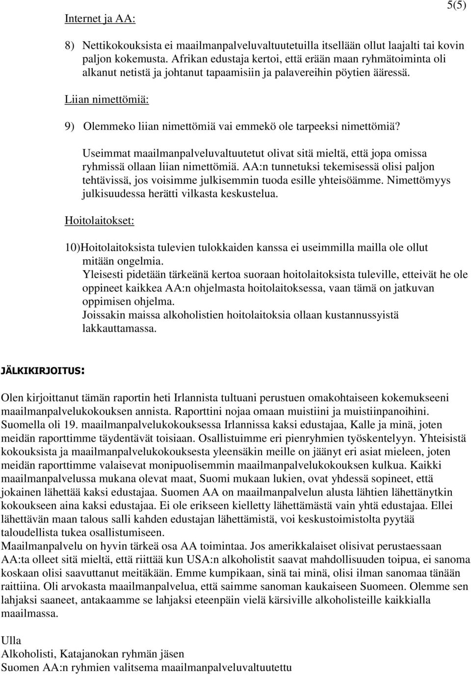 Liian nimettömiä: 9) Olemmeko liian nimettömiä vai emmekö ole tarpeeksi nimettömiä? Useimmat maailmanpalveluvaltuutetut olivat sitä mieltä, että jopa omissa ryhmissä ollaan liian nimettömiä.