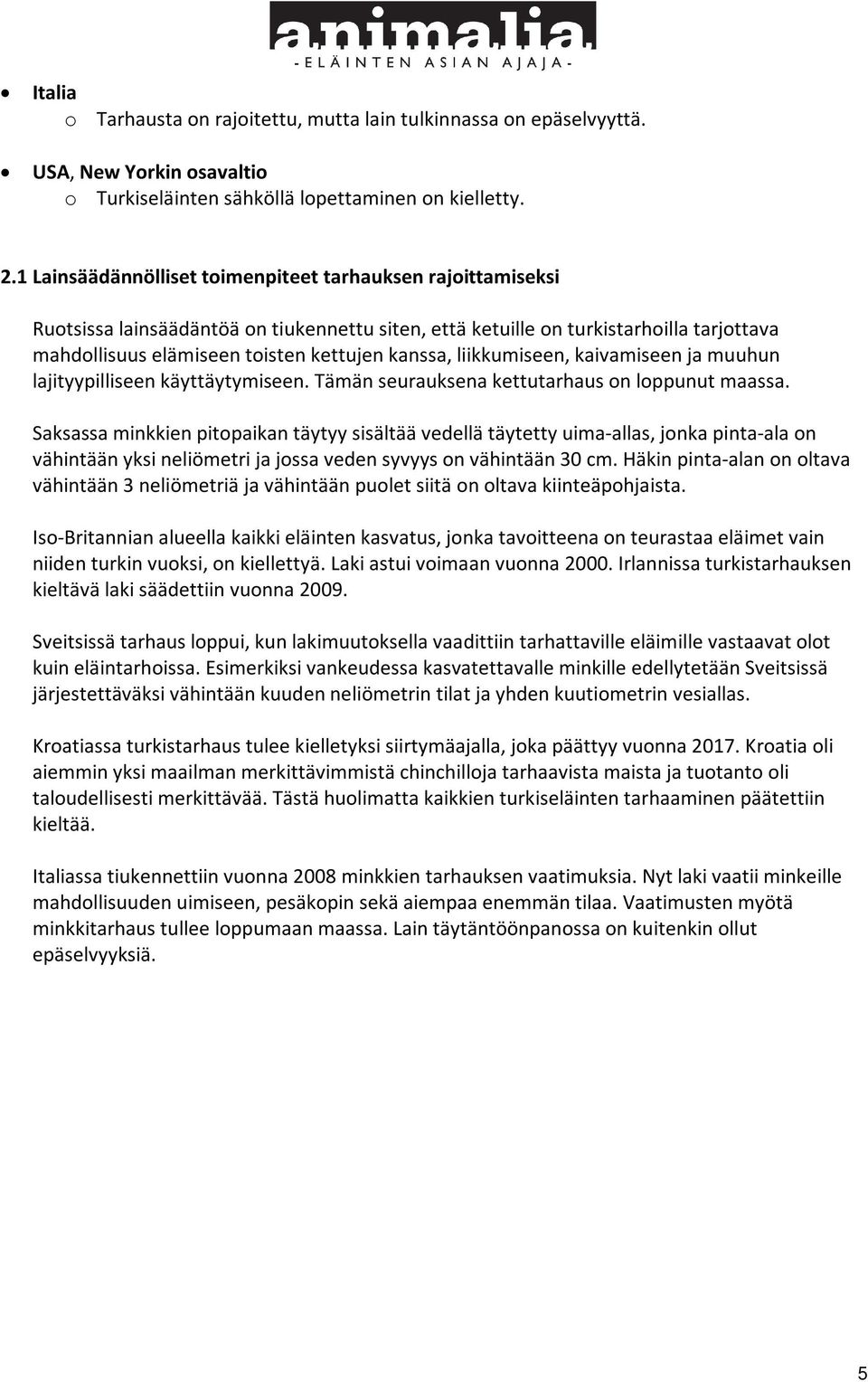 liikkumiseen, kaivamiseen ja muuhun lajityypilliseen käyttäytymiseen. Tämän seurauksena kettutarhaus on loppunut maassa.