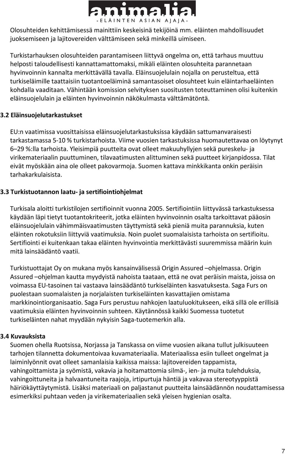 merkittävällä tavalla. Eläinsuojelulain nojalla on perusteltua, että turkiseläimille taattaisiin tuotantoeläiminä samantasoiset olosuhteet kuin eläintarhaeläinten kohdalla vaaditaan.
