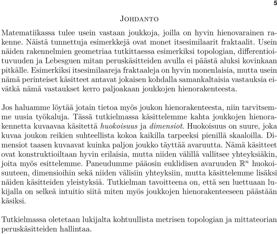 Esimerkiksi itsesimilaareja fraktaaleja on hyvin monenlaisia, mutta usein nämä perinteiset käsitteet antavat jokaisen kohdalla samankaltaisia vastauksia eivätkä nämä vastaukset kerro paljoakaan