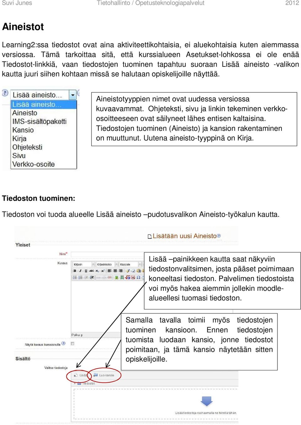 halutaan opiskelijoille näyttää. Aineistotyyppien nimet ovat uudessa versiossa kuvaavammat. Ohjeteksti, sivu ja linkin tekeminen verkkoosoitteeseen ovat säilyneet lähes entisen kaltaisina.