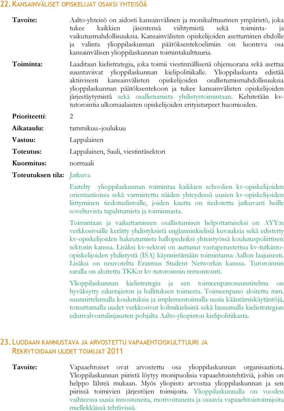 Laaditaan kielistrategia, joka toimii viestinnällisenä ohjenuorana sekä asettaa suuntaviivat ylioppilaskunnan kielipolitiikalle.