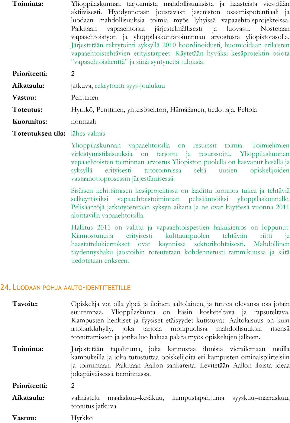 Nostetaan vapaaehtoistyön ja ylioppilaskuntatoiminnan arvostusta yliopistotasolla. Järjestetään rekrytointi syksyllä 2010 koordinoidusti, huomioidaan erilaisten vapaaehtoistehtävien erityistarpeet.