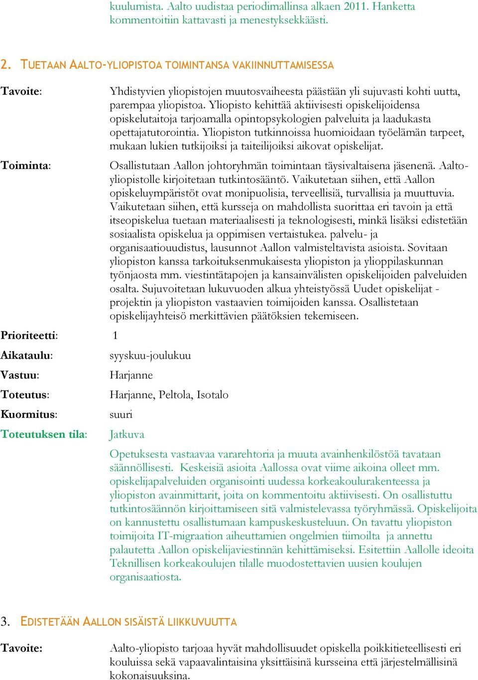TUETAAN AALTO-YLIOPISTOA TOIMINTANSA VAKIINNUTTAMISESSA Prioriteetti: 1 Toteutuksen tila: Yhdistyvien yliopistojen muutosvaiheesta päästään yli sujuvasti kohti uutta, parempaa yliopistoa.