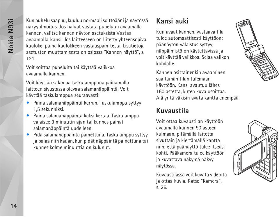 Voit soittaa puheluita tai käyttää valikkoa avaamalla kannen. Voit käyttää salamaa taskulamppuna painamalla laitteen sivustassa olevaa salamanäppäintä.