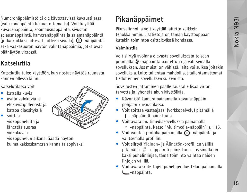 valintanäppäimiä, jotka ovat päänäytön vieressä. Katselutila Katselutila tulee käyttöön, kun nostat näyttöä reunasta kannen ollessa kiinni.