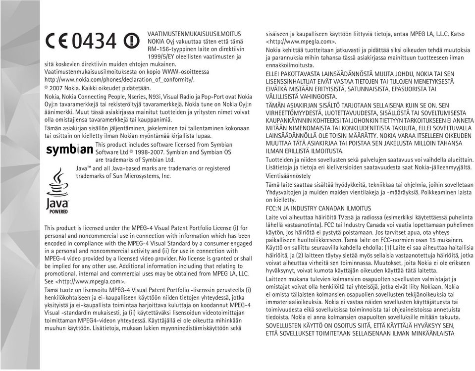 Nokia, Nokia Connecting People, Nseries, N93i, Visual Radio ja Pop-Port ovat Nokia Oyj:n tavaramerkkejä tai rekisteröityjä tavaramerkkejä. Nokia tune on Nokia Oyj:n äänimerkki.