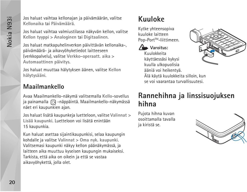 Jos haluat muuttaa hälytyksen äänen, valitse Kellon hälytysääni. Maailmankello Avaa Maailmankello-näkymä valitsemalla Kello-sovellus ja painamalla -näppäintä.