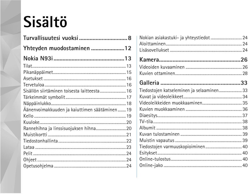 ..22 Lataa...23 Pelit...24 Ohjeet...24 Opetusohjelma...24 Nokian asiakastuki- ja yhteystiedot... 24 Aloittaminen... 24 Lisäsovellukset... 24 Kamera...26 Videoiden kuvaaminen... 26 Kuvien ottaminen.