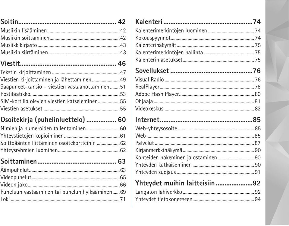 .. 60 Nimien ja numeroiden tallentaminen...60 Yhteystietojen kopioiminen...61 Soittoäänten liittäminen osoitekortteihin...62 Yhteysryhmien luominen...62 Soittaminen... 63 Äänipuhelut...63 Videopuhelut.