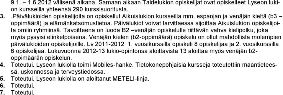 Päivälukiot voivat tarvittaessa sijoittaa Aikuislukion opiskelijoita omiin ryhmiinsä. Tavoitteena on luoda B2 venäjän opiskelulle riittävän vahva kielipolku, joka myös pysyisi elinkelpoisena.