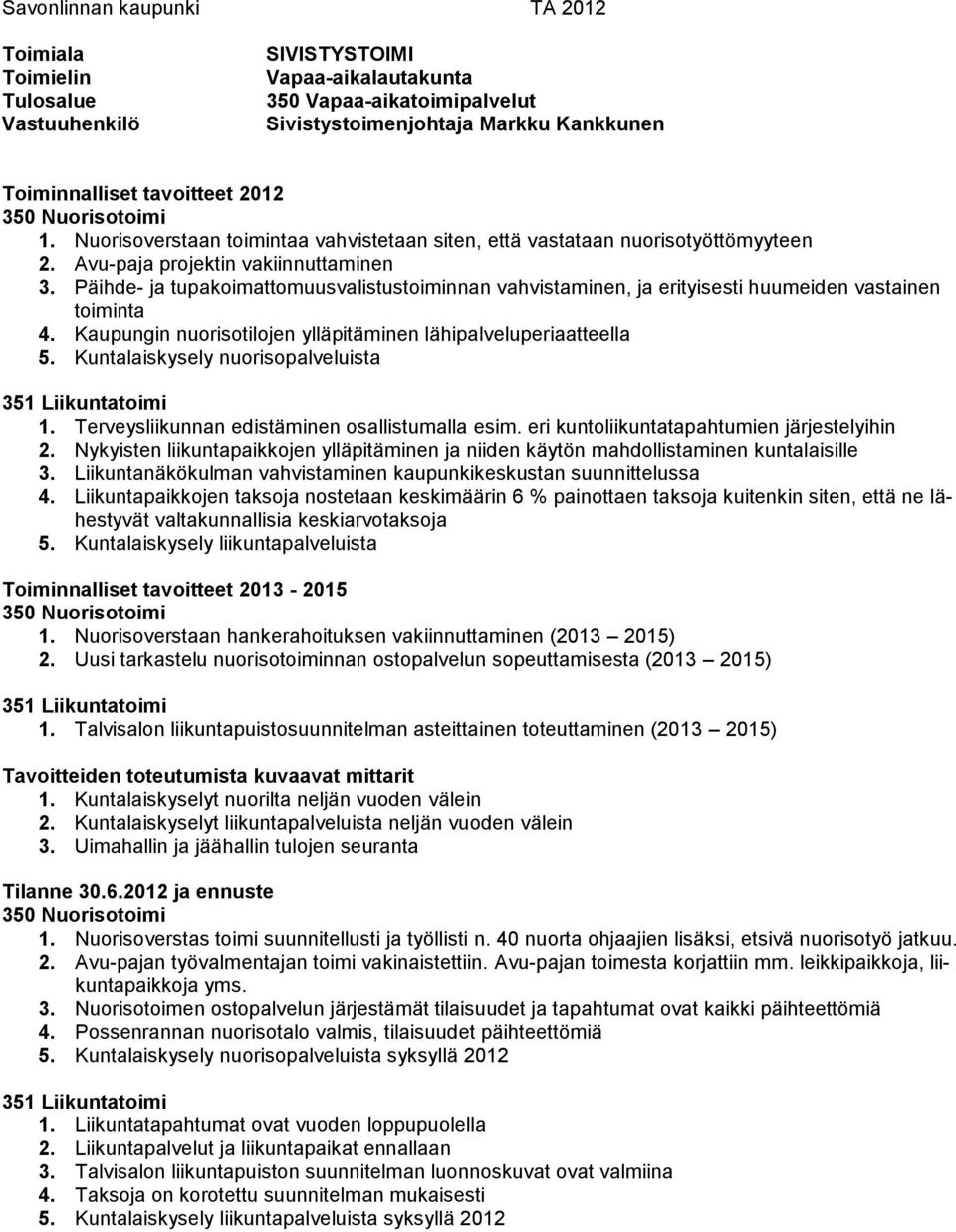 Päihde- ja tupakoimattomuusvalistustoiminnan vahvistaminen, ja erityisesti huumeiden vastainen toiminta 4. Kaupungin nuorisotilojen ylläpitäminen lähipalveluperiaatteella 5.