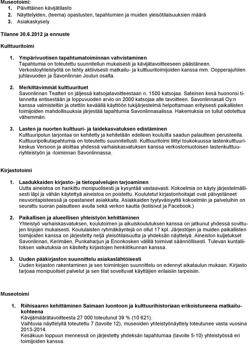 Verkostoyhteistyötä on tehty aktiivisesti matkailu- ja kulttuuritoimijoiden kanssa mm. Oopperajuhlien juhlavuoden ja Savonlinnan Joulun osalta. 2.