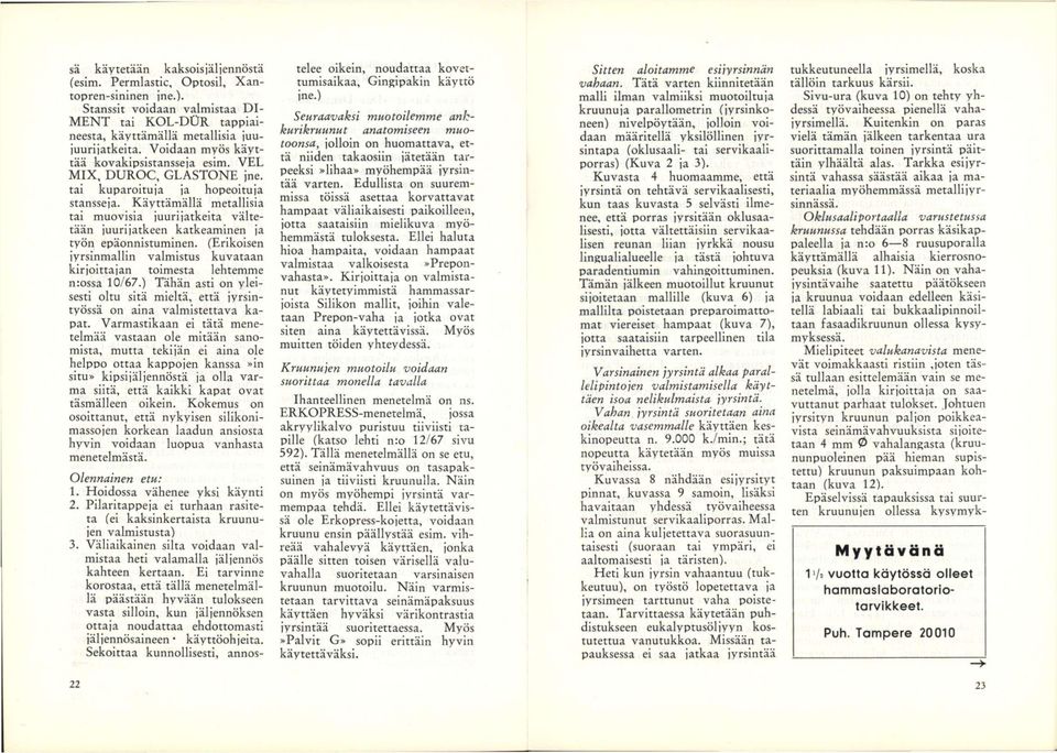 Käyttämällä metallisia tai muovisia juurijatkeita väitetään juurijatkeen katkeaminen ja työn epäonnistuminen. (Erikoisen jyrsinmaiiin valmistus kuvataan kirjoittajan toimesta lehtemme n:ossa 10/67.