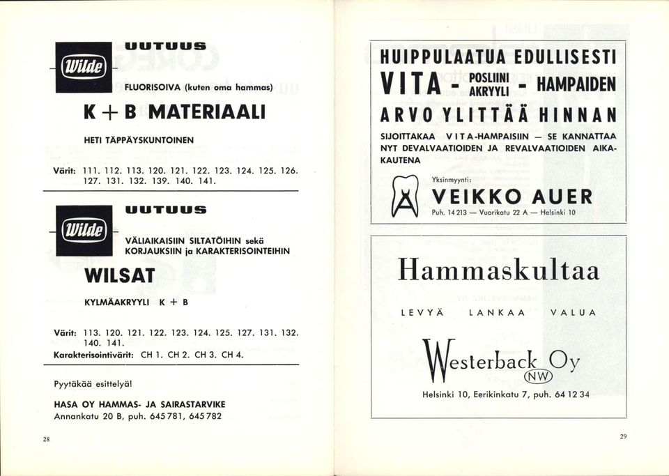 14 213 Vuorikatu 22 A Helsinki 10 VÄLIAIKAISIIN SILTATÖIHIN sekä KORJAUKSIIN ja KARAKTERISOINTEIHIN WiLSAT Hammaskultaa KYLMÄAKRYYLI K + B LEVYÄ L A N K A A V A L U A Värit: 113. 120. 121. 122.