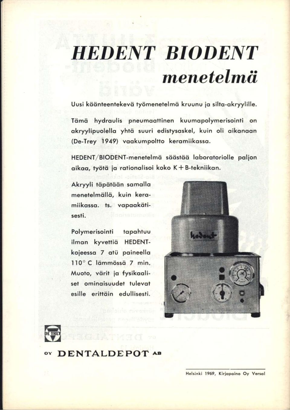 HEDENT/BIODENT-menetelmä säästää laboratoriolle paljon oikoa, työtä jo rationalisoi koko K-f B-tekniikon. Akryyli töpätään somalla menetelmällä, kuin keramiikassa, ts.