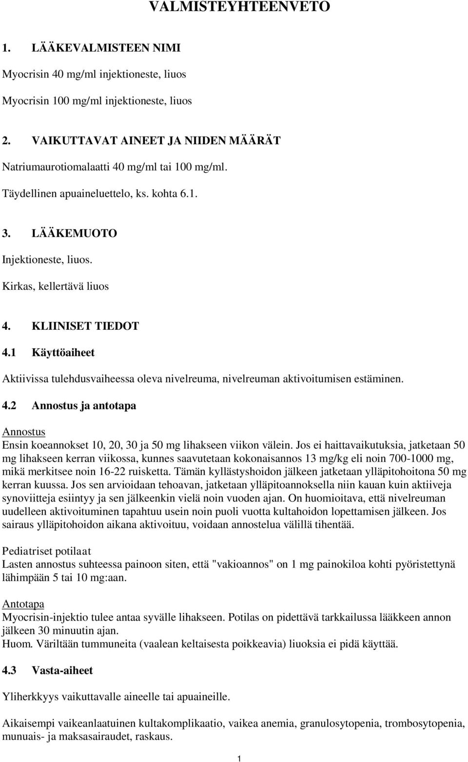 KLIINISET TIEDOT 4.1 Käyttöaiheet Aktiivissa tulehdusvaiheessa oleva nivelreuma, nivelreuman aktivoitumisen estäminen. 4.2 Annostus ja antotapa Annostus Ensin koeannokset 10, 20, 30 ja 50 mg lihakseen viikon välein.