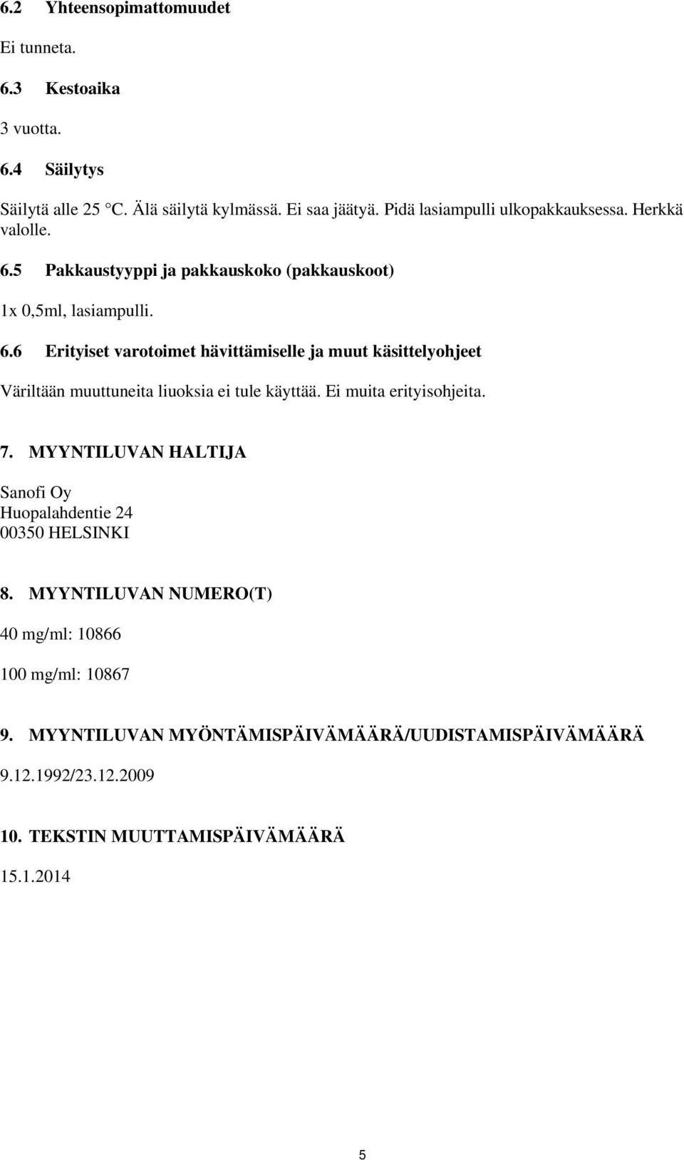 5 Pakkaustyyppi ja pakkauskoko (pakkauskoot) 1x 0,5ml, lasiampulli. 6.