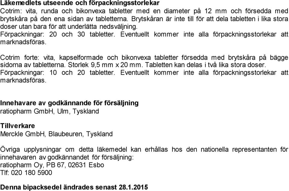 Eventuellt kommer inte alla förpackningsstorlekar att marknadsföras. Cotrim forte: vita, kapselformade och bikonvexa tabletter försedda med brytskåra på bägge sidorna av tabletterna.