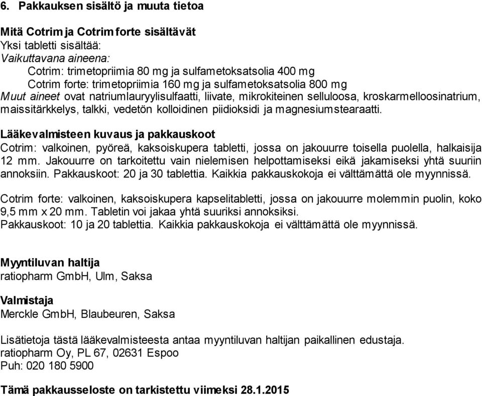 piidioksidi ja magnesiumstearaatti. Lääkevalmisteen kuvaus ja pakkauskoot Cotrim: valkoinen, pyöreä, kaksoiskupera tabletti, jossa on jakouurre toisella puolella, halkaisija 12 mm.