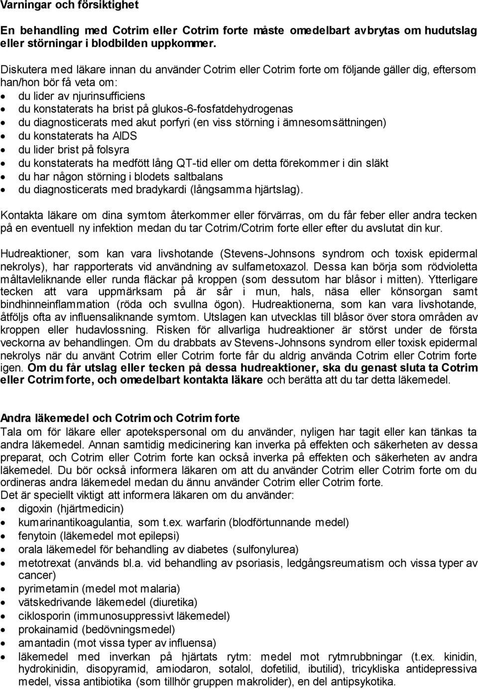 glukos-6-fosfatdehydrogenas du diagnosticerats med akut porfyri (en viss störning i ämnesomsättningen) du konstaterats ha AIDS du lider brist på folsyra du konstaterats ha medfött lång QT-tid eller