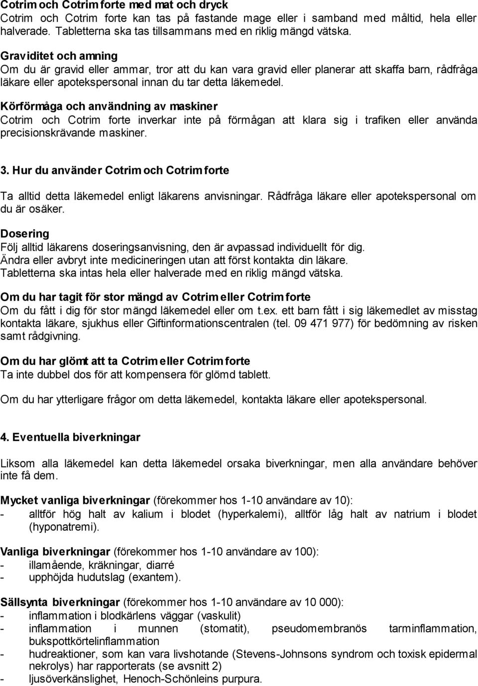 Körförmåga och användning av maskiner Cotrim och Cotrim forte inverkar inte på förmågan att klara sig i trafiken eller använda precisionskrävande maskiner. 3.