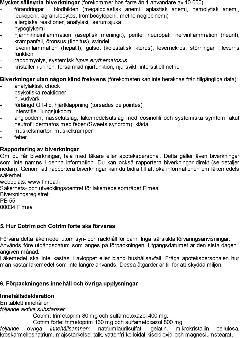 öronsus (tinnitus), svindel - leverinflammation (hepatit), gulsot (kolestatisk ikterus), levernekros, störningar i leverns funktion - rabdomyolys, systemisk lupus erythematosus - kristaller i urinen,