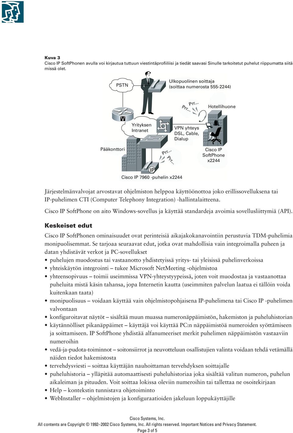 Järjestelmänvalvojat arvostavat ohjelmiston helppoa käyttöönottoa joko erillissovelluksena tai IP-puhelimen CTI (Computer Telephony Integration) -hallintalaitteena.