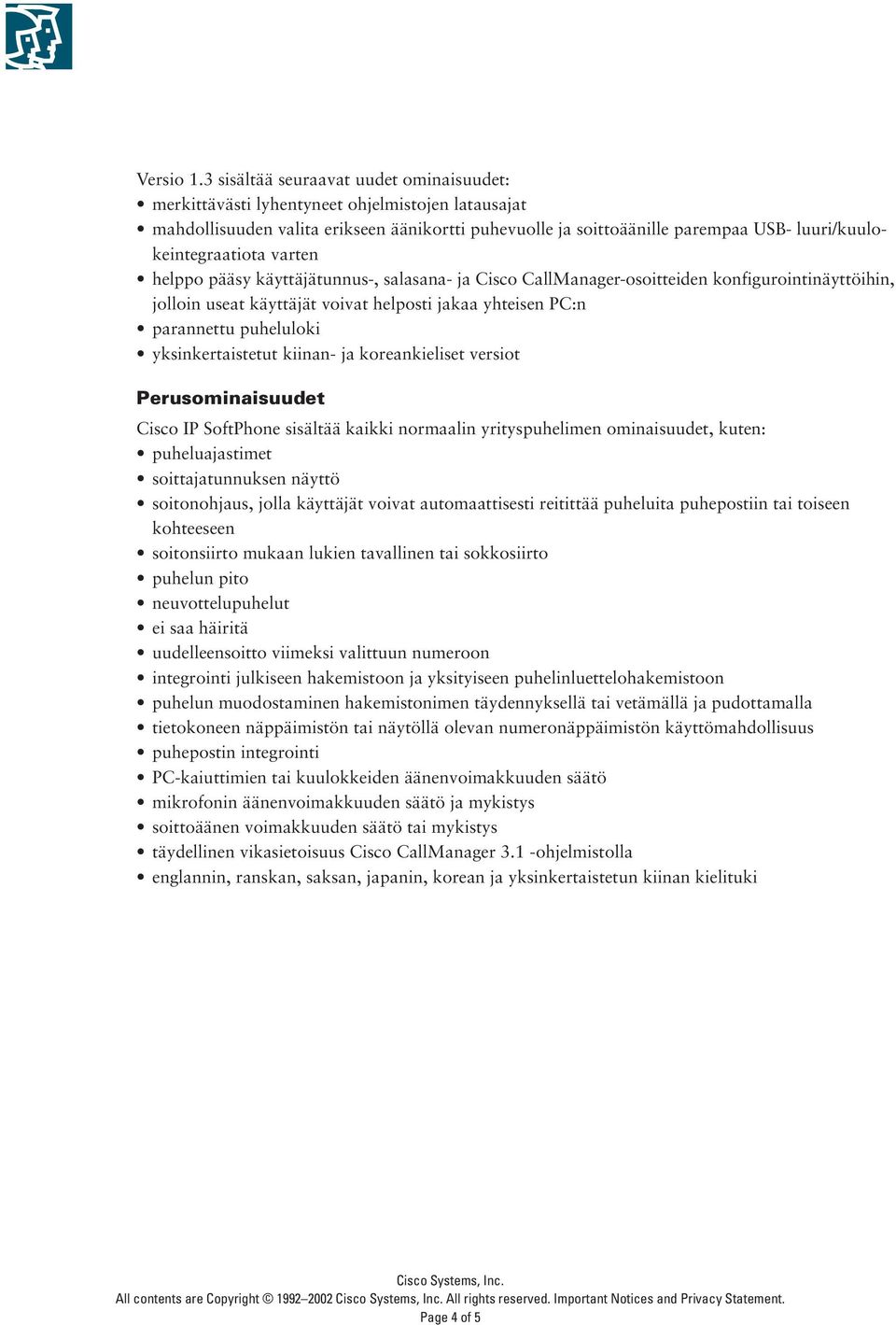 luuri/kuulokeintegraatiota varten helppo pääsy käyttäjätunnus-, salasana- ja Cisco CallManager-osoitteiden konfigurointinäyttöihin, jolloin useat käyttäjät voivat helposti jakaa yhteisen PC:n