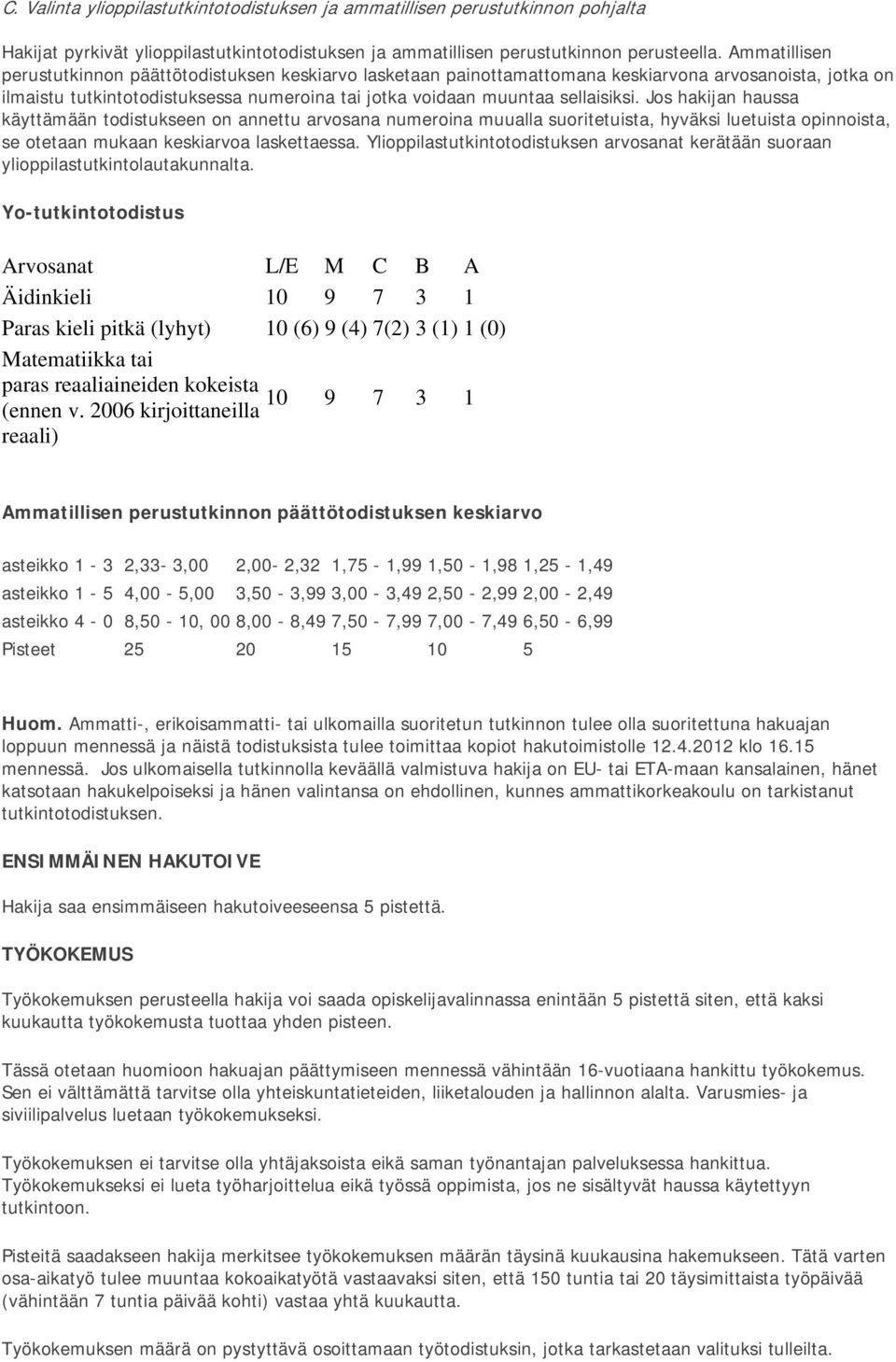 Jos hakijan haussa käyttämään todistukseen on annettu arvosana numeroina muualla suoritetuista, hyväksi luetuista opinnoista, se otetaan mukaan keskiarvoa laskettaessa.