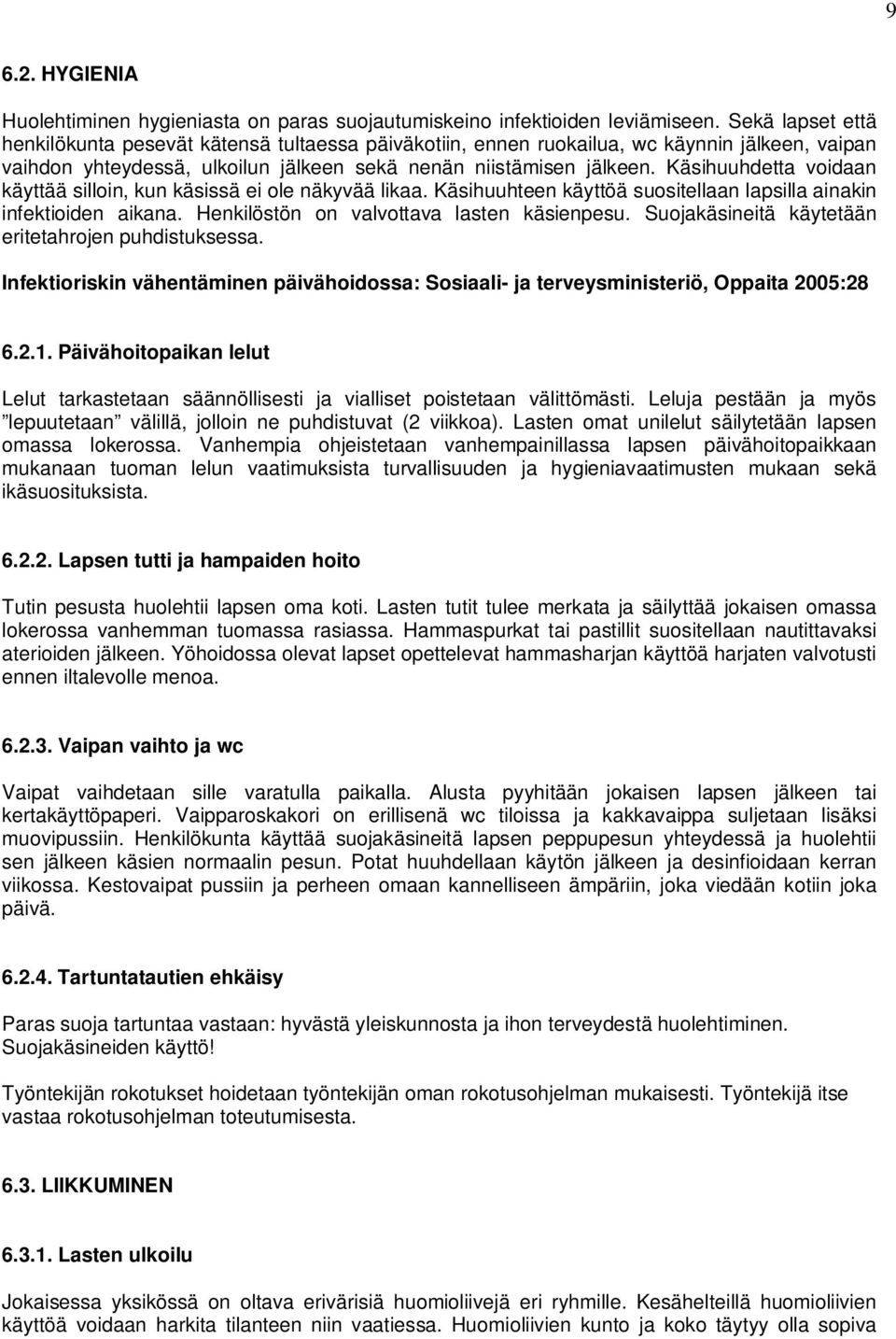 Käsihuuhdetta voidaan käyttää silloin, kun käsissä ei ole näkyvää likaa. Käsihuuhteen käyttöä suositellaan lapsilla ainakin infektioiden aikana. Henkilöstön on valvottava lasten käsienpesu.