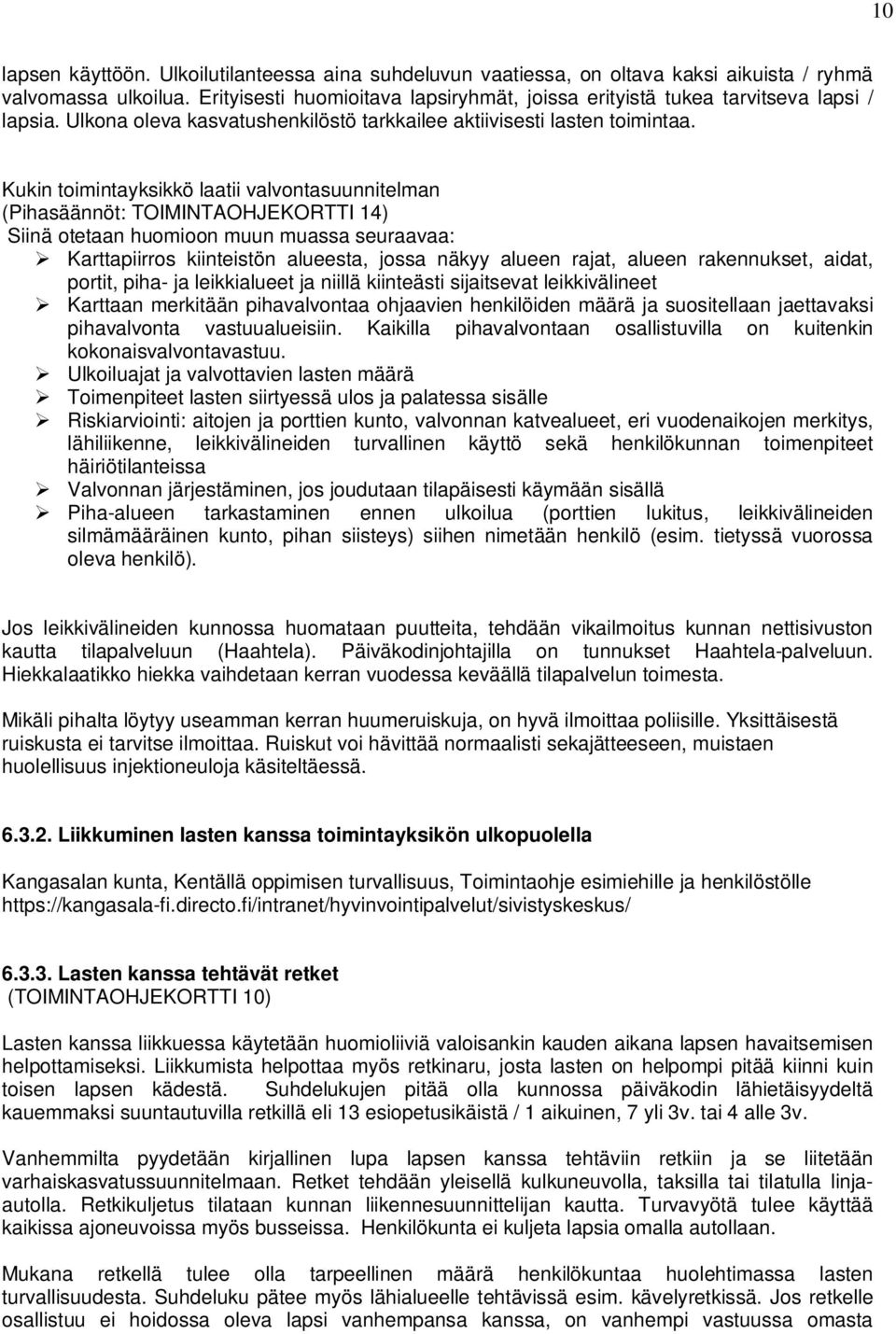 Kukin toimintayksikkö laatii valvontasuunnitelman (Pihasäännöt: TOIMINTAOHJEKORTTI 14) Siinä otetaan huomioon muun muassa seuraavaa: Karttapiirros kiinteistön alueesta, jossa näkyy alueen rajat,