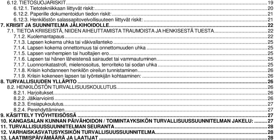 Lapsen kokema uhka tai väkivallanteko... 25 7.1.4. Lapsen kokema onnettomuus tai onnettomuuden uhka... 25 7.1.5. Lapsen vanhempien tai huoltajien ero... 25 7.1.6.