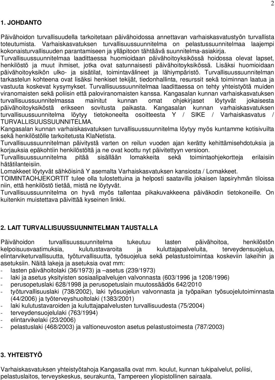 Turvallisuussuunnitelmaa laadittaessa huomioidaan päivähoitoyksikössä hoidossa olevat lapset, henkilöstö ja muut ihmiset, jotka ovat satunnaisesti päivähoitoyksikössä.