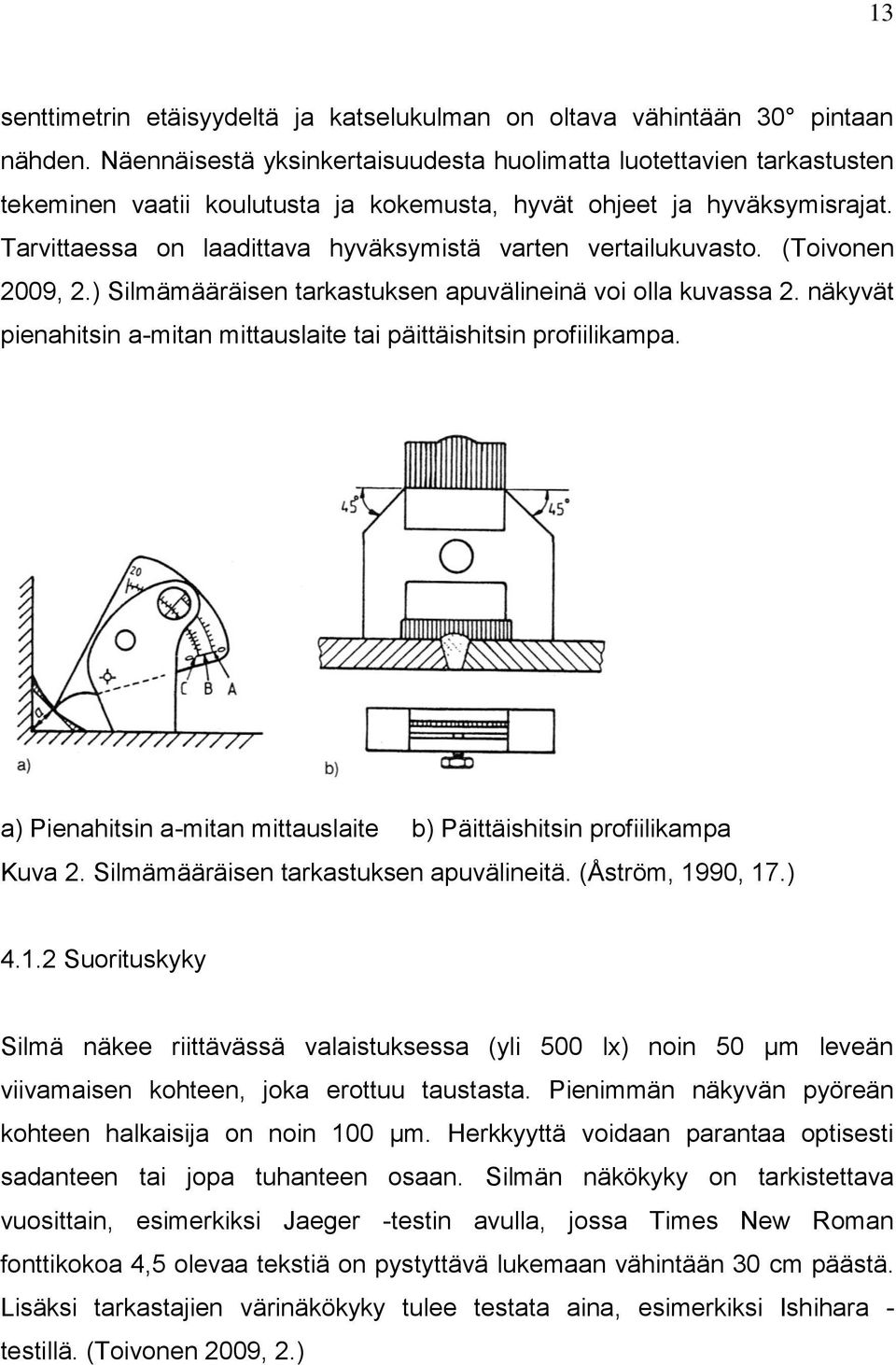 Tarvittaessa on laadittava hyväksymistä varten vertailukuvasto. (Toivonen 2009, 2.) Silmämääräisen tarkastuksen apuvälineinä voi olla kuvassa 2.